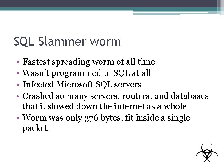 SQL Slammer worm • • Fastest spreading worm of all time Wasn’t programmed in