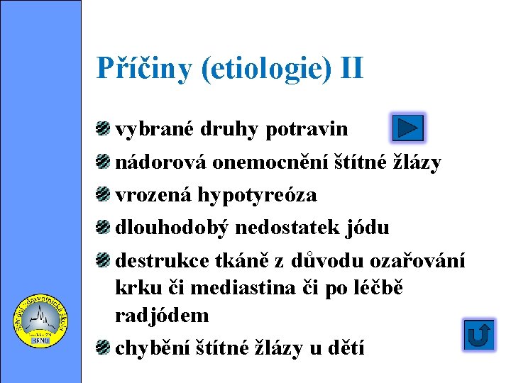 Příčiny (etiologie) II vybrané druhy potravin nádorová onemocnění štítné žlázy vrozená hypotyreóza dlouhodobý nedostatek