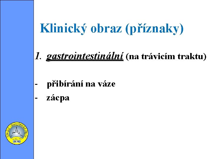 Klinický obraz (příznaky) 1. gastrointestinální (na trávicím traktu) - přibírání na váze - zácpa