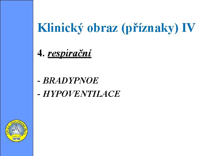 Klinický obraz (příznaky) IV 4. respirační - BRADYPNOE - HYPOVENTILACE 