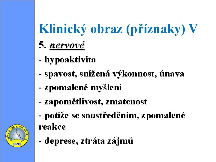 Klinický obraz (příznaky) V 5. nervové - hypoaktivita - spavost, snížená výkonnost, únava -