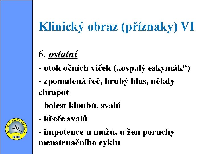 Klinický obraz (příznaky) VI 6. ostatní - otok očních víček („ospalý eskymák“) - zpomalená