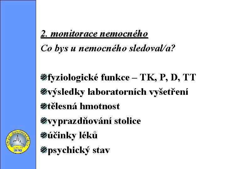 2. monitorace nemocného Co bys u nemocného sledoval/a? fyziologické funkce – TK, P, D,