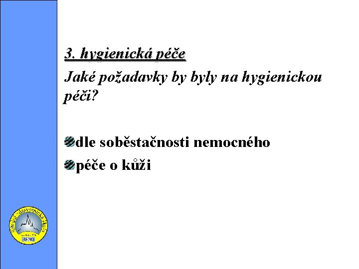 3. hygienická péče Jaké požadavky by byly na hygienickou péči? dle soběstačnosti nemocného péče