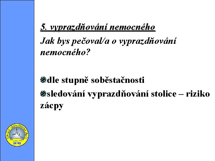 5. vyprazdňování nemocného Jak bys pečoval/a o vyprazdňování nemocného? dle stupně soběstačnosti sledování vyprazdňování