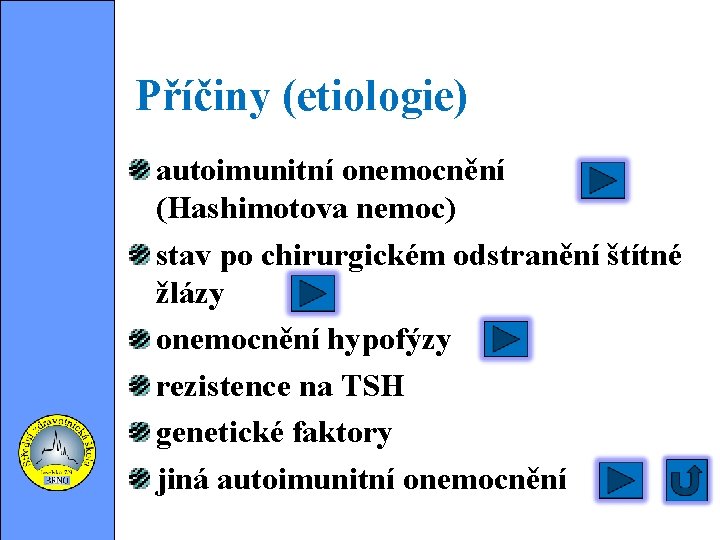 Příčiny (etiologie) autoimunitní onemocnění (Hashimotova nemoc) stav po chirurgickém odstranění štítné žlázy onemocnění hypofýzy