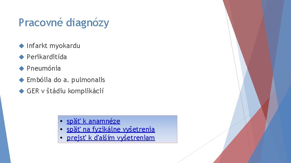 Pracovné diagnózy Infarkt myokardu Perikarditída Pneumónia Embólia do a. pulmonalis GER v štádiu komplikácií