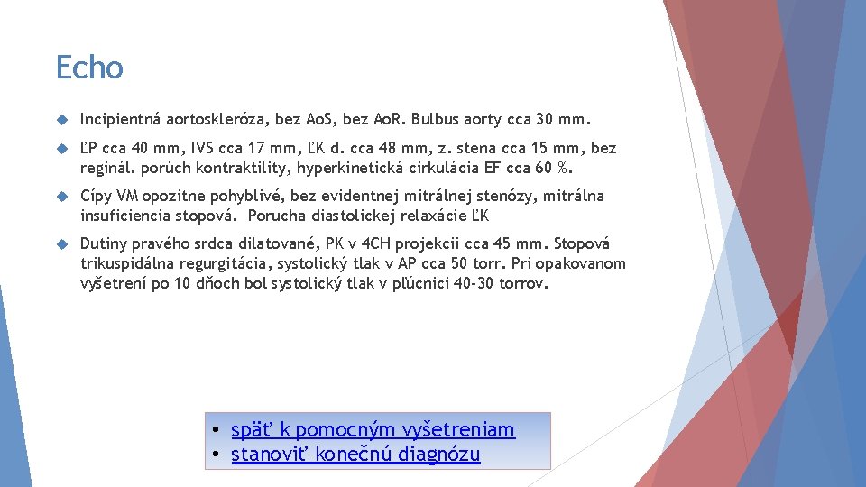 Echo Incipientná aortoskleróza, bez Ao. S, bez Ao. R. Bulbus aorty cca 30 mm.