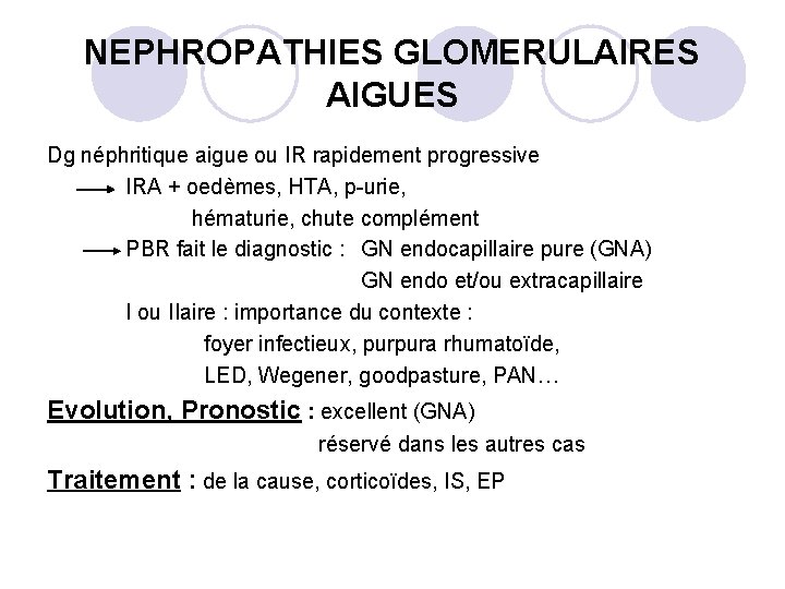 NEPHROPATHIES GLOMERULAIRES AIGUES Dg néphritique aigue ou IR rapidement progressive IRA + oedèmes, HTA,