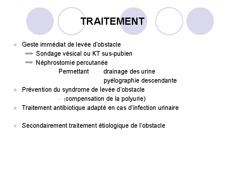 TRAITEMENT Geste immédiat de levée d’obstacle Sondage vésical ou KT sus-pubien Néphrostomie percutanée Permettant