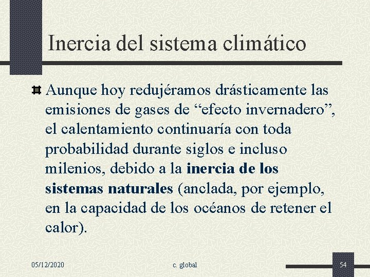 Inercia del sistema climático Aunque hoy redujéramos drásticamente las emisiones de gases de “efecto