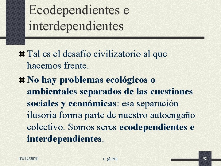 Ecodependientes e interdependientes Tal es el desafío civilizatorio al que hacemos frente. No hay