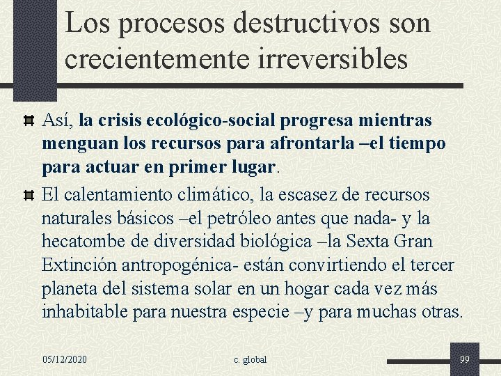 Los procesos destructivos son crecientemente irreversibles Así, la crisis ecológico-social progresa mientras menguan los