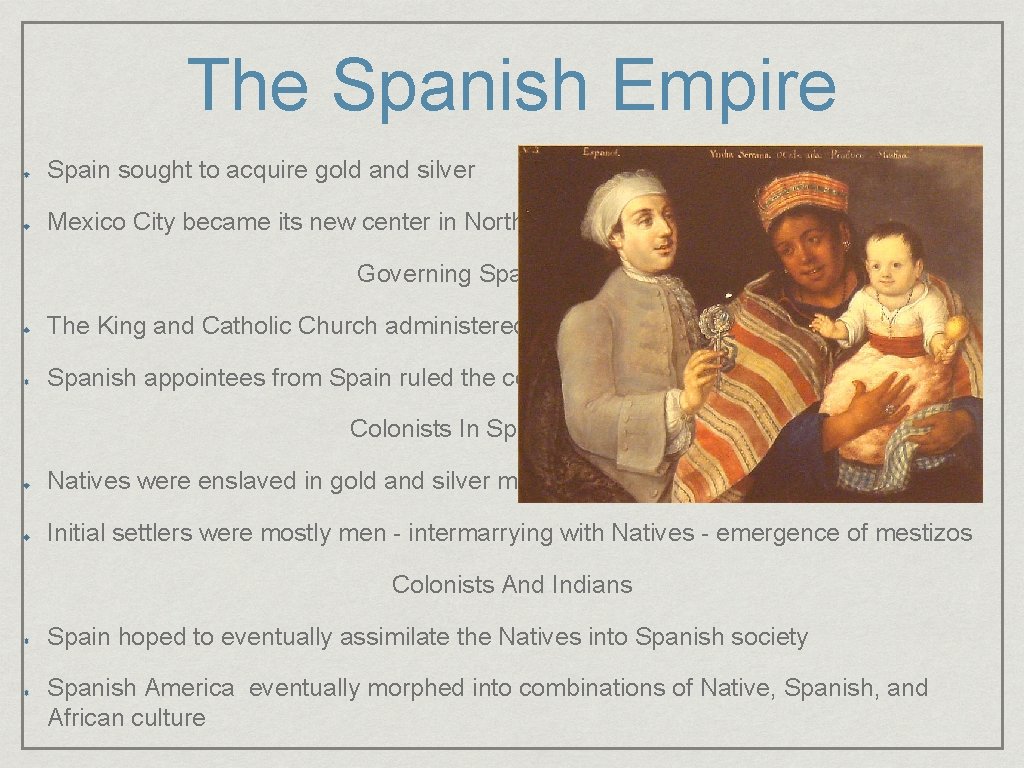 The Spanish Empire Spain sought to acquire gold and silver Mexico City became its