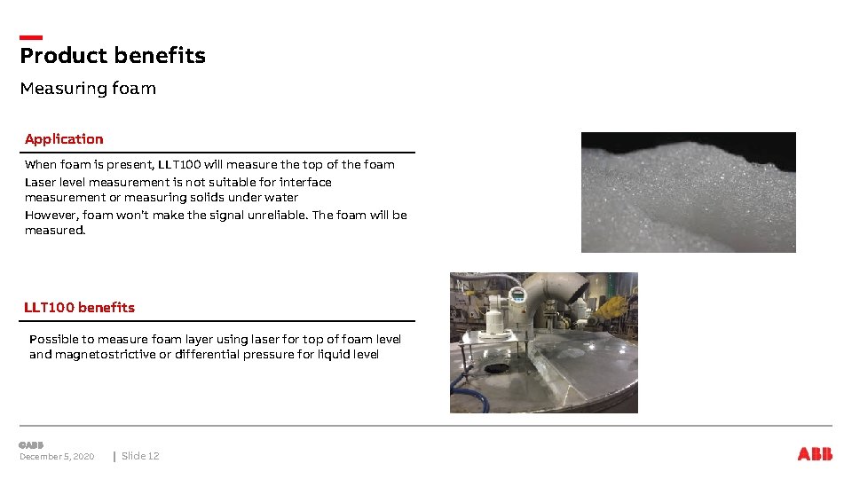 Product benefits Measuring foam Application When foam is present, LLT 100 will measure the