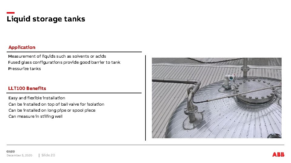 Liquid storage tanks Application Measurement of liquids such as solvents or acids Fused glass