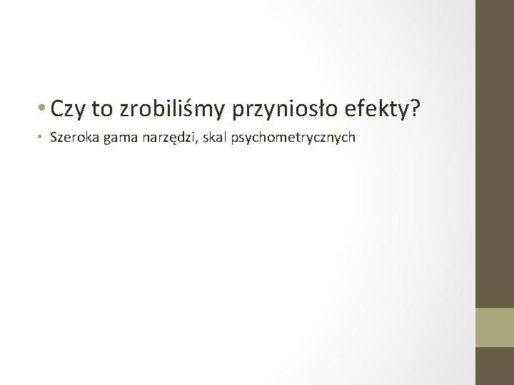  • Czy to zrobiliśmy przyniosło efekty? • Szeroka gama narzędzi, skal psychometrycznych 