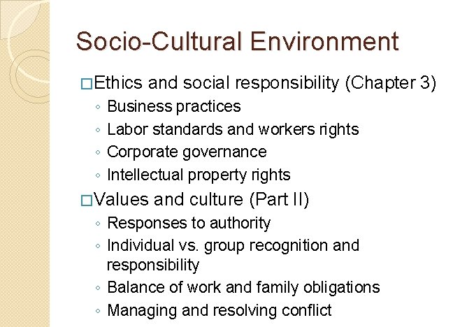 Socio-Cultural Environment �Ethics ◦ ◦ and social responsibility (Chapter 3) Business practices Labor standards