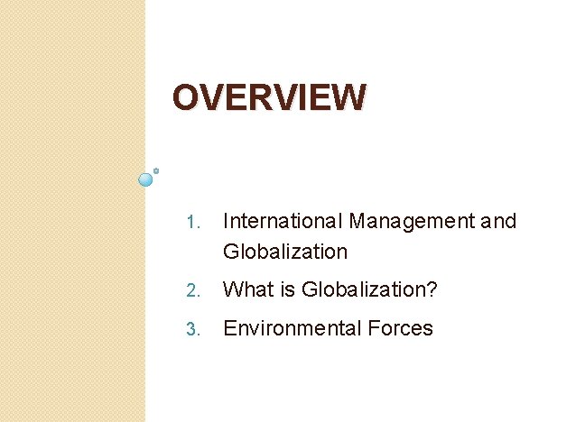 OVERVIEW 1. International Management and Globalization 2. What is Globalization? 3. Environmental Forces 