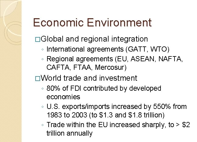 Economic Environment �Global and regional integration ◦ International agreements (GATT, WTO) ◦ Regional agreements