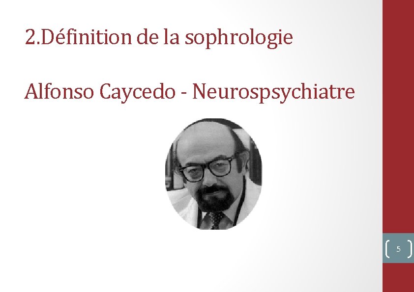 2. Définition de la sophrologie Alfonso Caycedo - Neurospsychiatre 5 