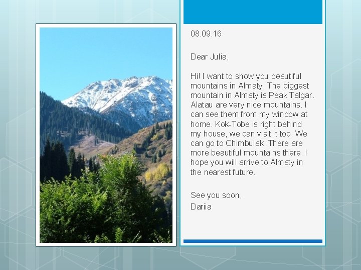 08. 09. 16 Dear Julia, Hi! I want to show you beautiful mountains in