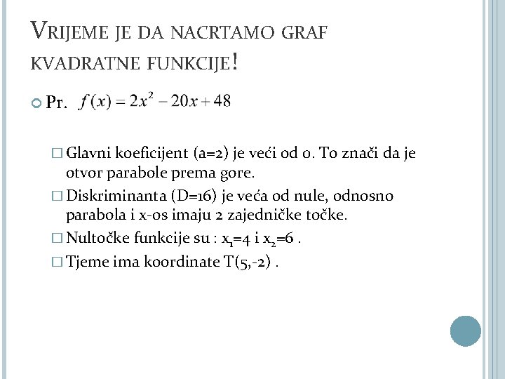 VRIJEME JE DA NACRTAMO GRAF KVADRATNE FUNKCIJE! Pr. � Glavni koeficijent (a=2) je veći