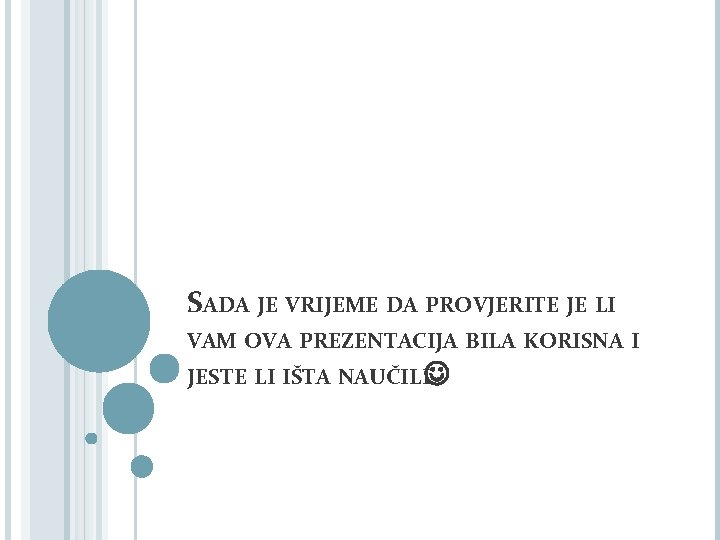 SADA JE VRIJEME DA PROVJERITE JE LI VAM OVA PREZENTACIJA BILA KORISNA I JESTE