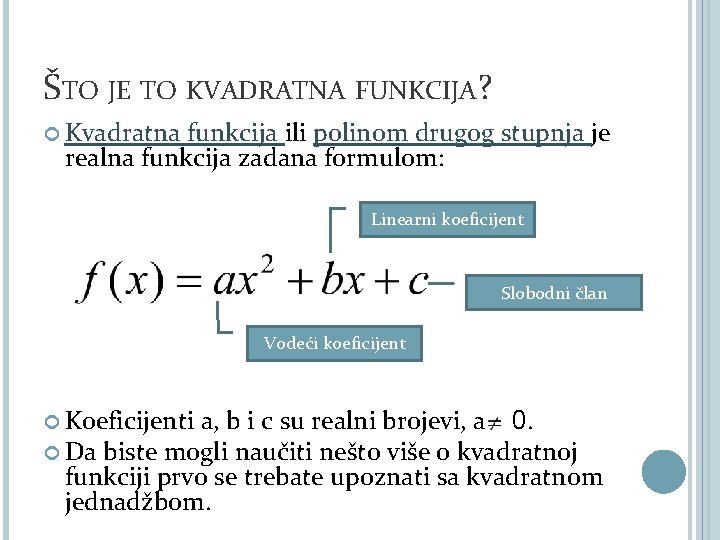 ŠTO JE TO KVADRATNA FUNKCIJA? Kvadratna funkcija ili polinom drugog stupnja je realna funkcija