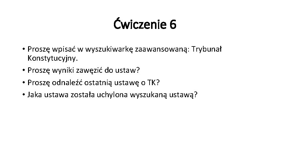 Ćwiczenie 6 • Proszę wpisać w wyszukiwarkę zaawansowaną: Trybunał Konstytucyjny. • Proszę wyniki zawęzić