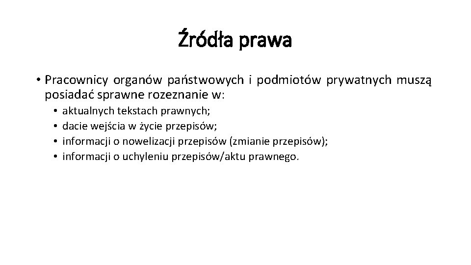 Źródła prawa • Pracownicy organów państwowych i podmiotów prywatnych muszą posiadać sprawne rozeznanie w: