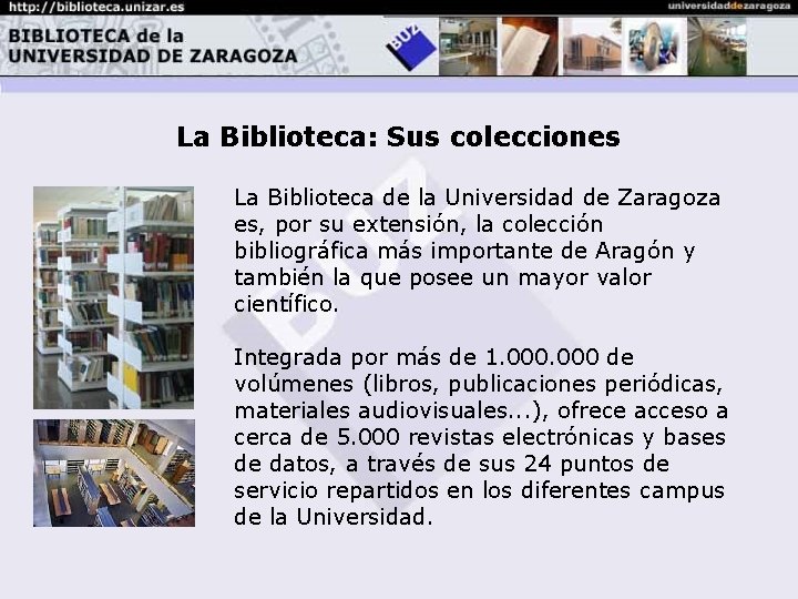 La Biblioteca: Sus colecciones La Biblioteca de la Universidad de Zaragoza es, por su