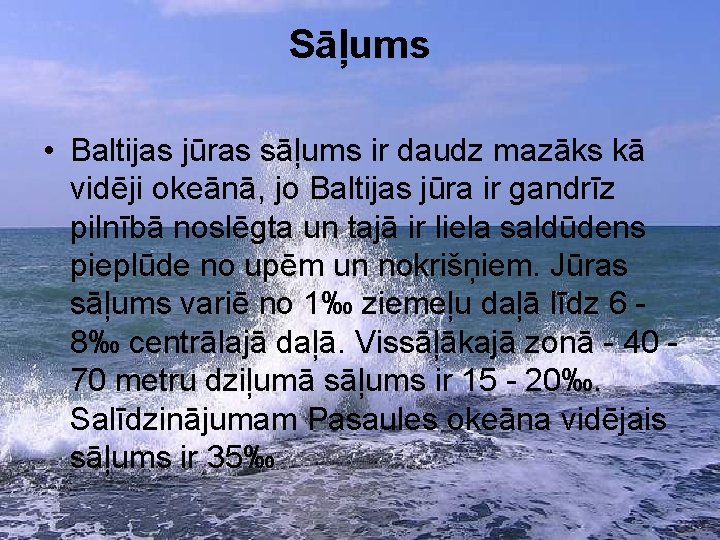 Sāļums • Baltijas jūras sāļums ir daudz mazāks kā vidēji okeānā, jo Baltijas jūra