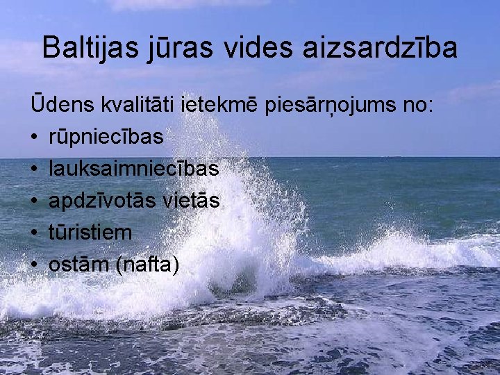 Baltijas jūras vides aizsardzība Ūdens kvalitāti ietekmē piesārņojums no: • rūpniecības • lauksaimniecības •