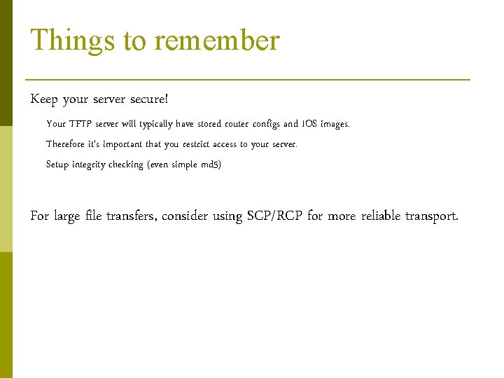 Things to remember Keep your server secure! Your TFTP server will typically have stored