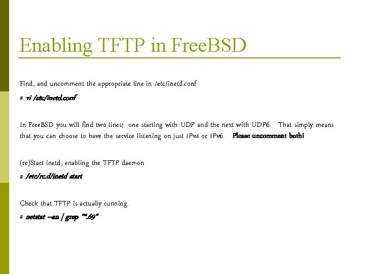 Enabling TFTP in Free. BSD Find, and uncomment the appropriate line in /etc/inetd. conf