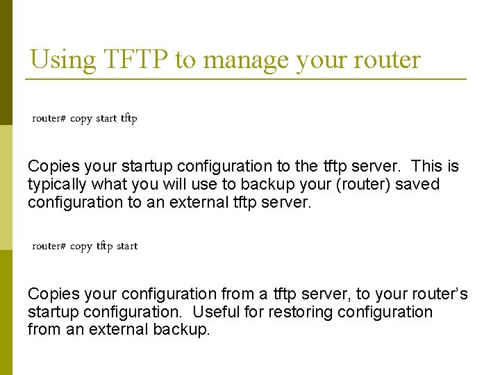 Using TFTP to manage your router# copy start tftp Copies your startup configuration to