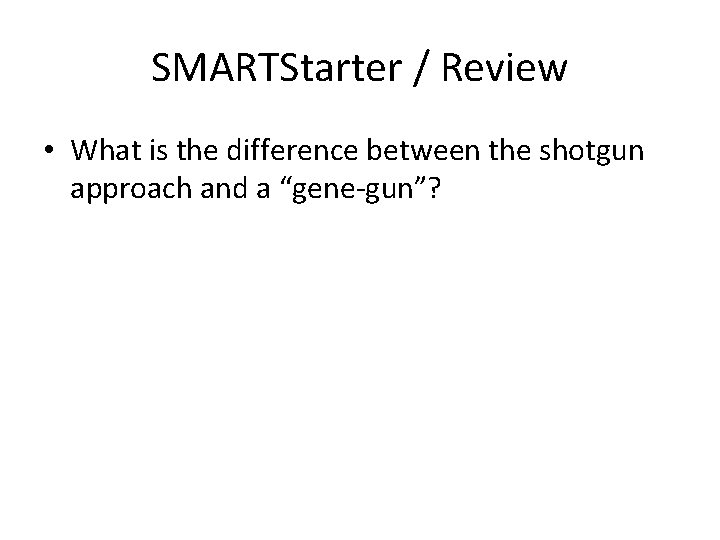 SMARTStarter / Review • What is the difference between the shotgun approach and a