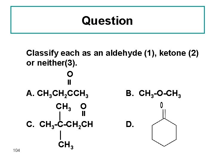 Question Classify each as an aldehyde (1), ketone (2) or neither(3). O A. CH