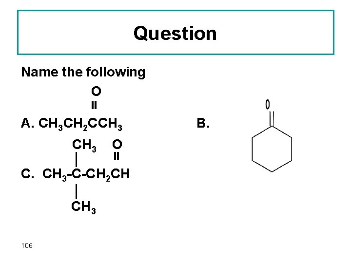 Question Name the following O A. CH 3 CH 2 CCH 3 O C.