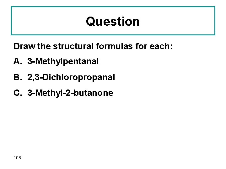 Question Draw the structural formulas for each: A. 3 -Methylpentanal B. 2, 3 -Dichloropropanal