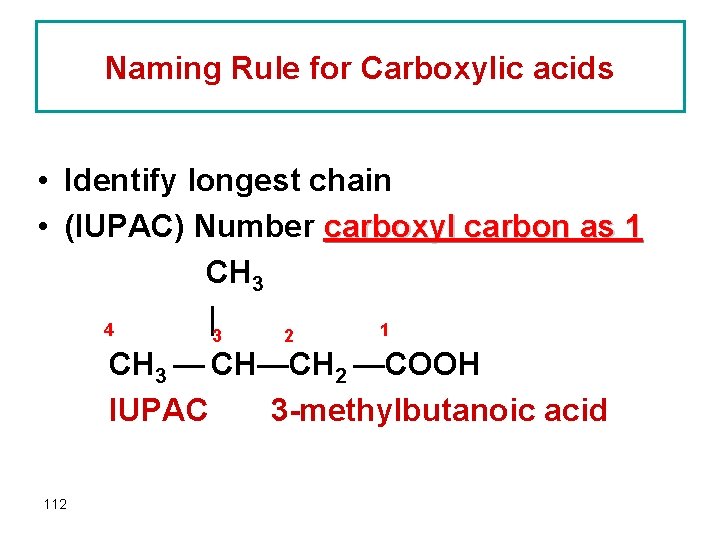Naming Rule for Carboxylic acids • Identify longest chain • (IUPAC) Number carboxyl carbon