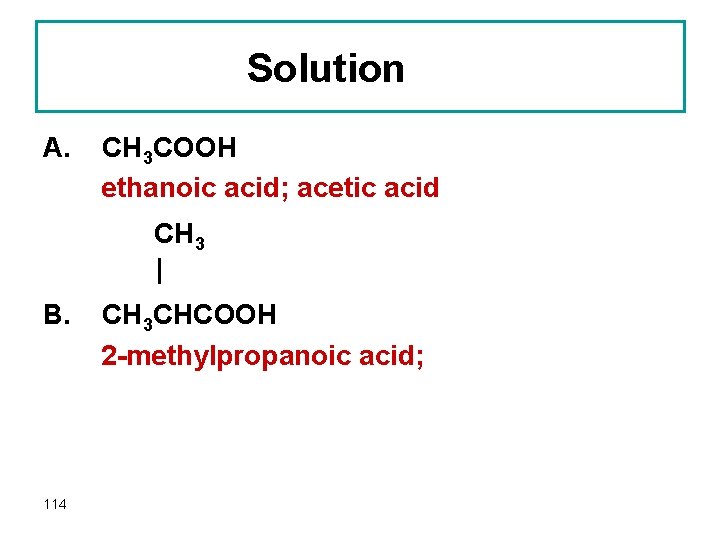 Solution A. CH 3 COOH ethanoic acid; acetic acid CH 3 | B. 114