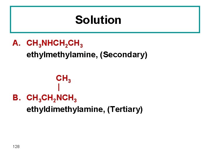 Solution A. CH 3 NHCH 2 CH 3 ethylmethylamine, (Secondary) CH 3 | B.