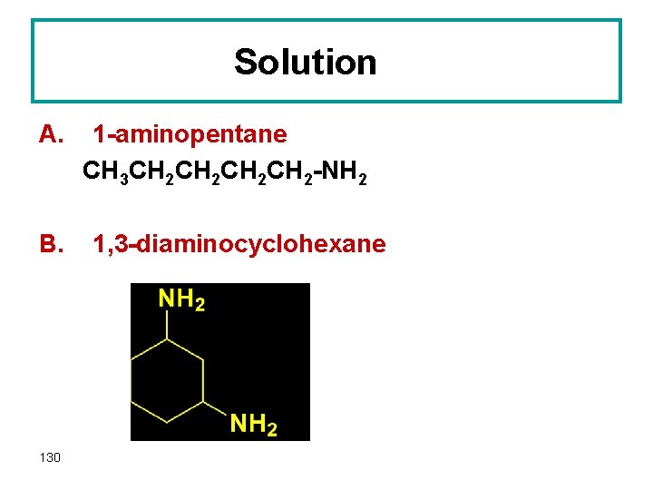 Solution A. B. 130 1 -aminopentane CH 3 CH 2 CH 2 -NH 2