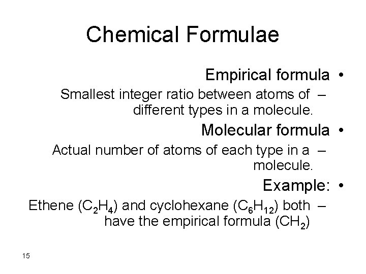 Chemical Formulae Empirical formula • Smallest integer ratio between atoms of – different types