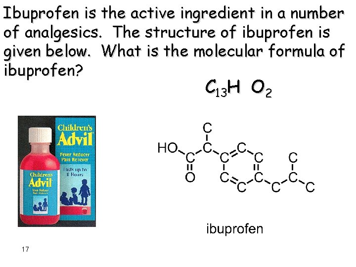 Ibuprofen is the active ingredient in a number of analgesics. The structure of ibuprofen