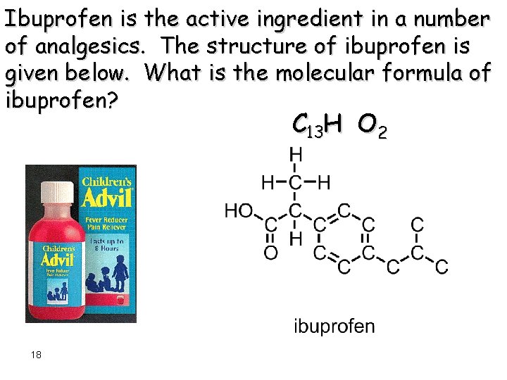 Ibuprofen is the active ingredient in a number of analgesics. The structure of ibuprofen