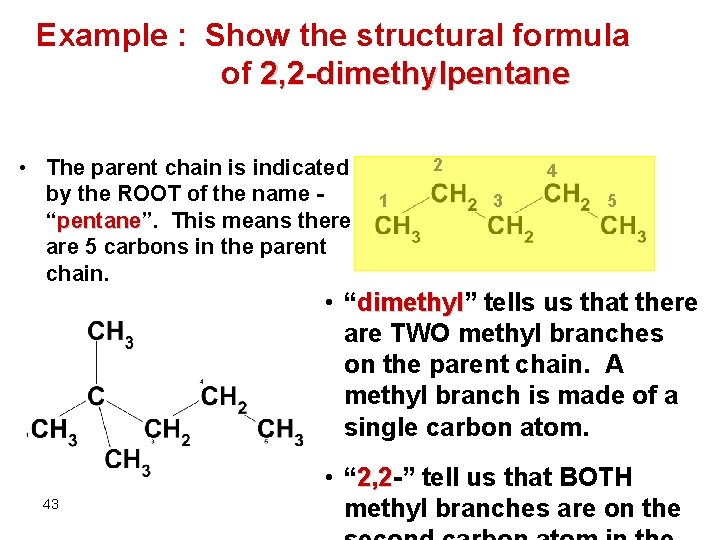 Example : Show the structural formula of 2, 2 -dimethylpentane • The parent chain