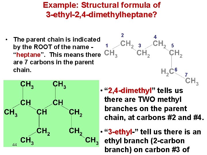 Example: Structural formula of 3 -ethyl-2, 4 -dimethylheptane? • The parent chain is indicated